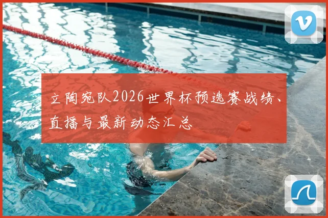 立陶宛队2026世界杯预选赛战绩、直播与最新动态汇总